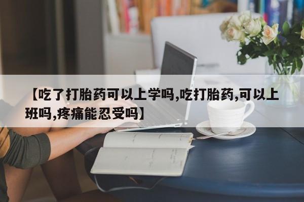 流产药网上专门卖店联系微信【吃了打胎药可以上学吗,吃打胎药,可以上班吗,疼痛能忍受吗】