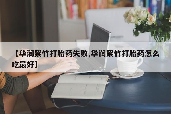 流产药网上专门卖店联系微信【华润紫竹打胎药失败,华润紫竹打胎药怎么吃最好】