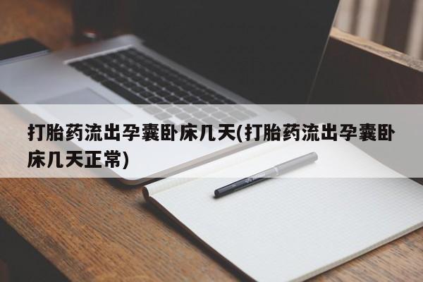 流产药网上专门卖店联系微信打胎药流出孕囊卧床几天(打胎药流出孕囊卧床几天正常)