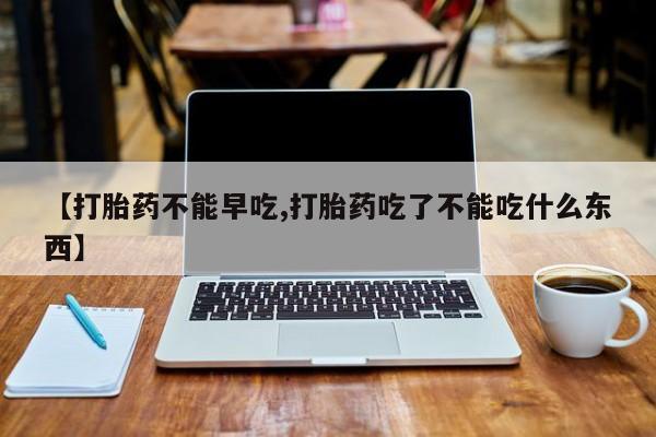 流产药网上专门卖店联系微信【打胎药不能早吃,打胎药吃了不能吃什么东西】