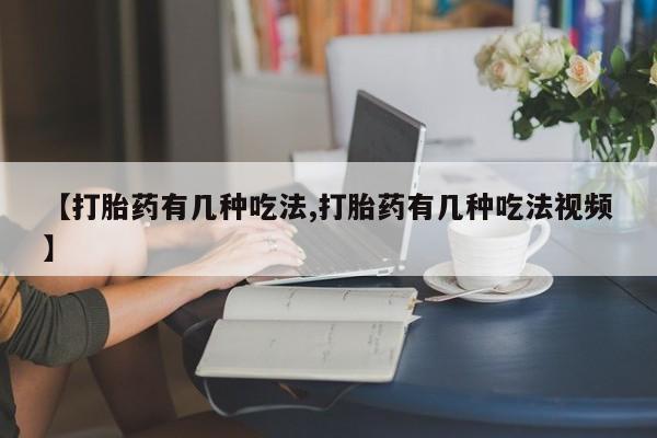 流产药网上专门卖店联系微信【打胎药有几种吃法,打胎药有几种吃法视频】